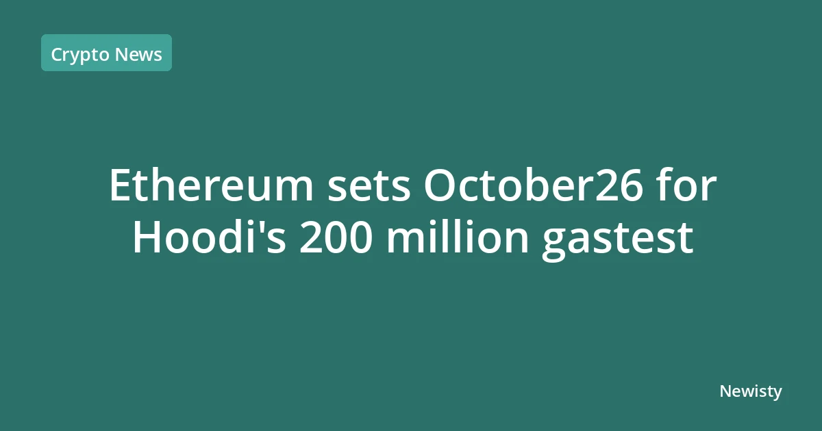 Ethereum sets October26 for Hoodi's 200 million gastest