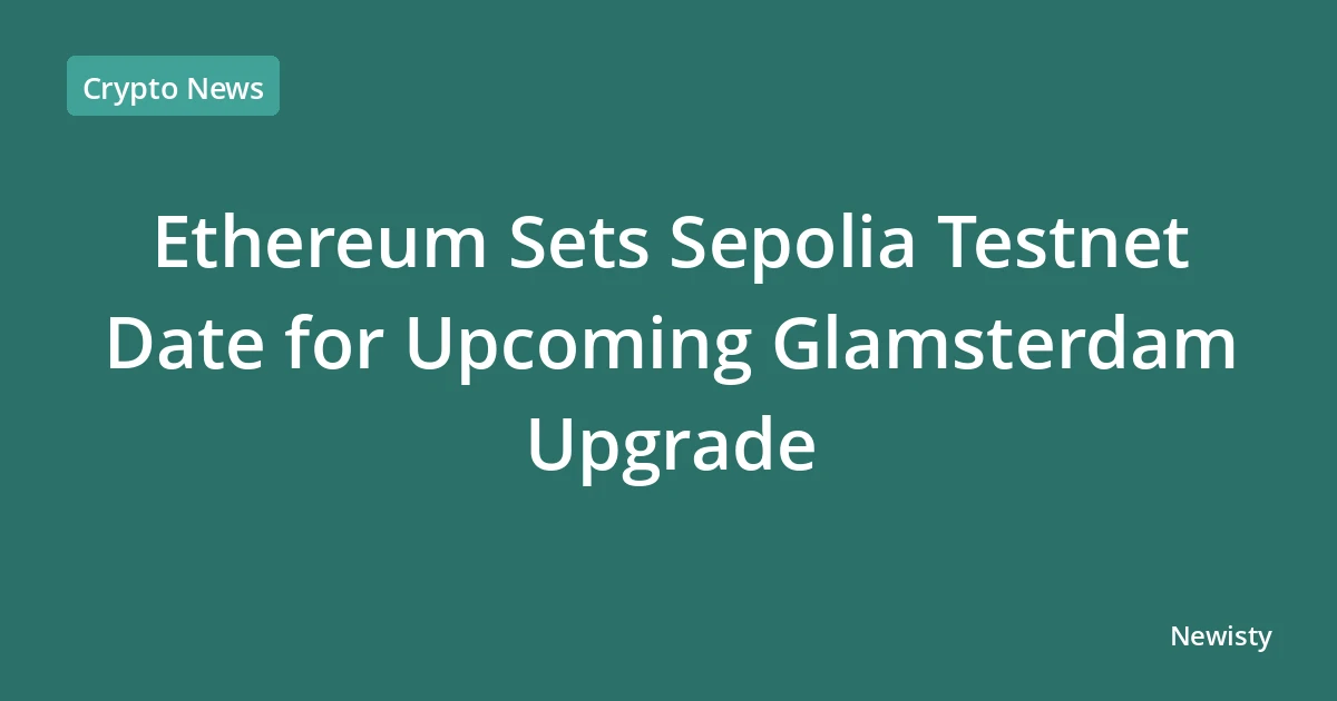 Ethereum Sets Sepolia Testnet Date for Upcoming Glamsterdam Upgrade