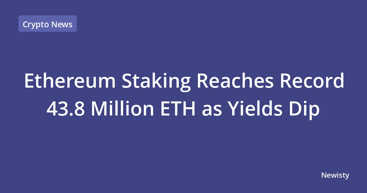 Ethereum Staking Reaches Record 43.8 Million ETH as Yields Dip