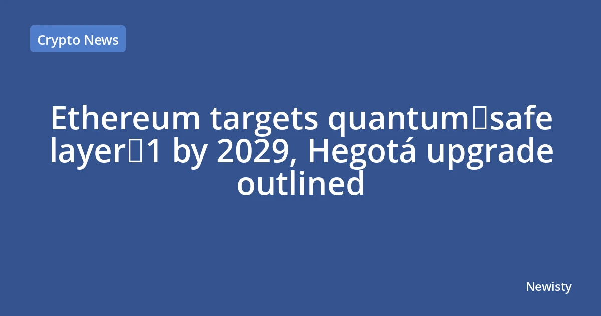 Ethereum targets quantum‑safe layer‑1 by 2029, Hegotá upgrade outlined