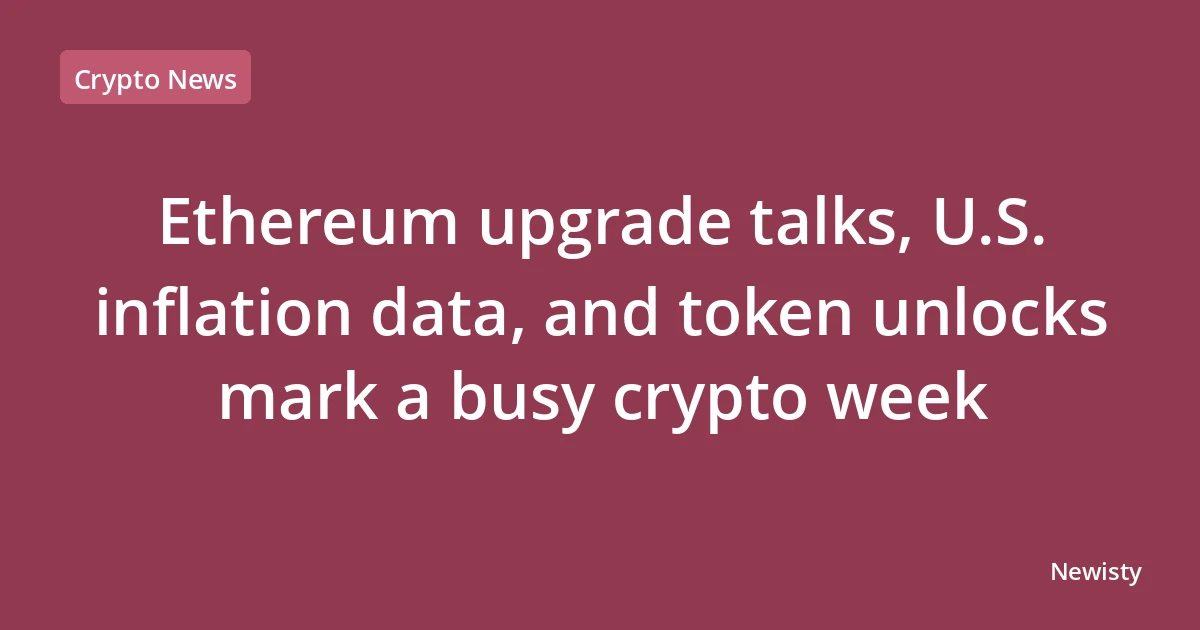 Ethereum upgrade talks, U.S. inflation data, and token unlocks mark a busy crypto week