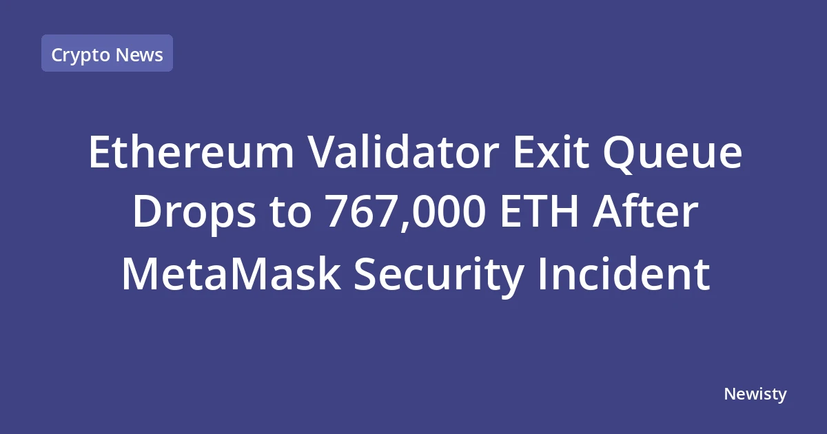 Ethereum Validator Exit Queue Drops to 767,000 ETH After MetaMask Security Incident