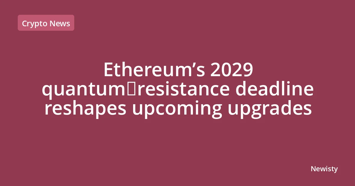 Ethereum’s 2029 quantum‑resistance deadline reshapes upcoming upgrades