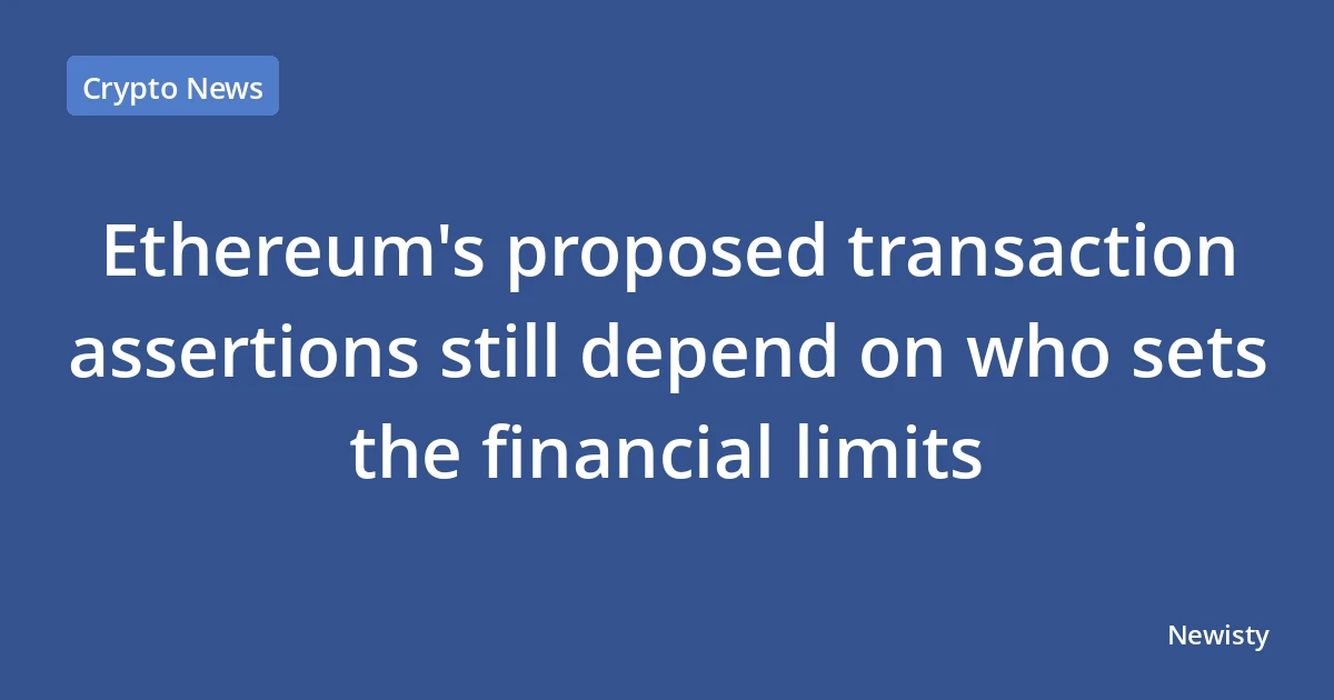 Ethereum's proposed transaction assertions still depend on who sets the financial limits