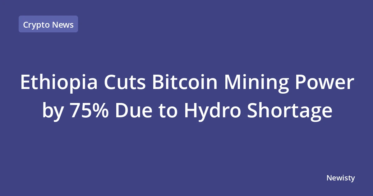 Ethiopia Cuts Bitcoin Mining Power by 75% Due to Hydro Shortage