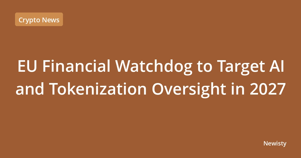 EU Financial Watchdog to Target AI and Tokenization Oversight in 2027