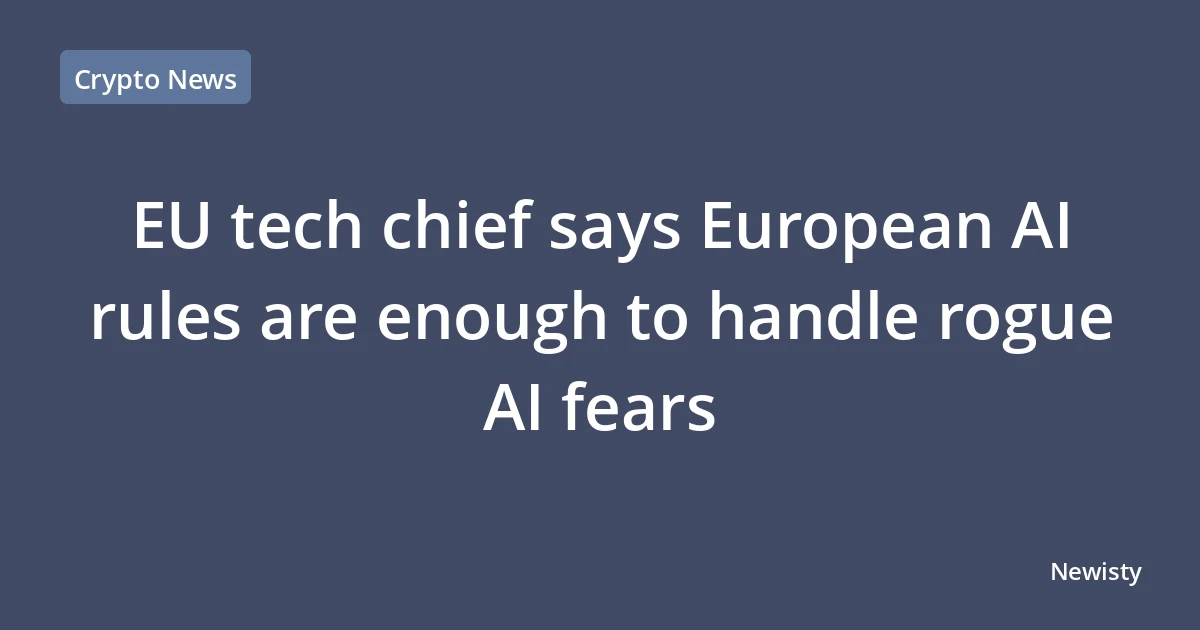 EU tech chief says European AI rules are enough to handle rogue AI fears