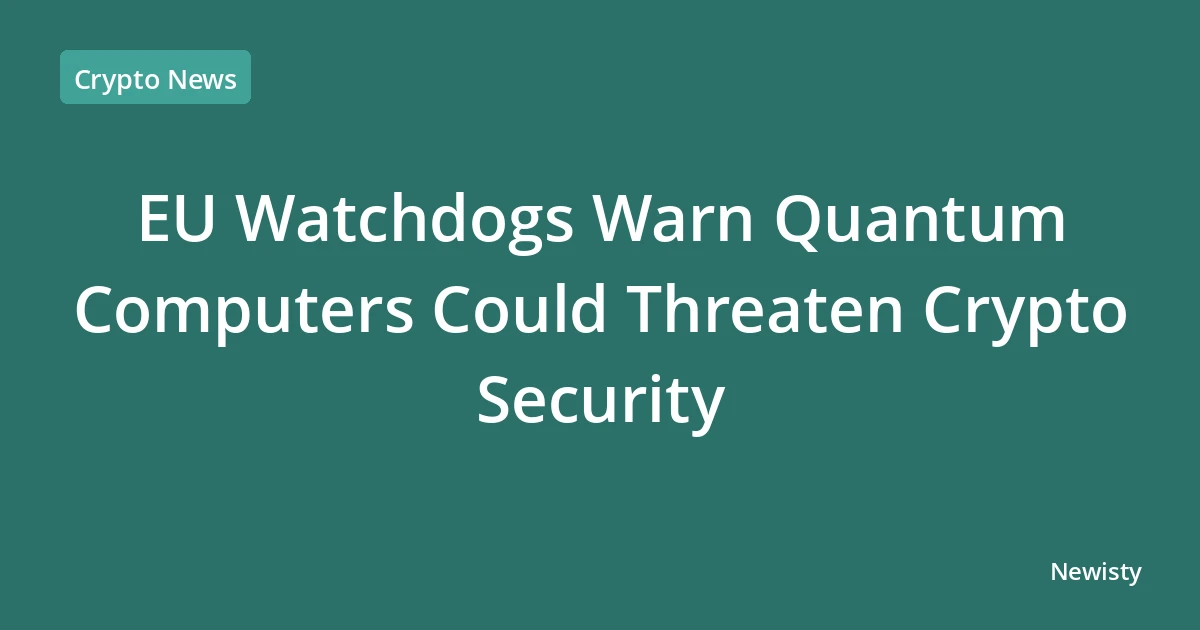 EU Watchdogs Warn Quantum Computers Could Threaten Crypto Security
