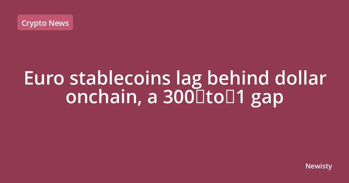 Euro stablecoins lag behind dollar onchain, a 300‑to‑1 gap