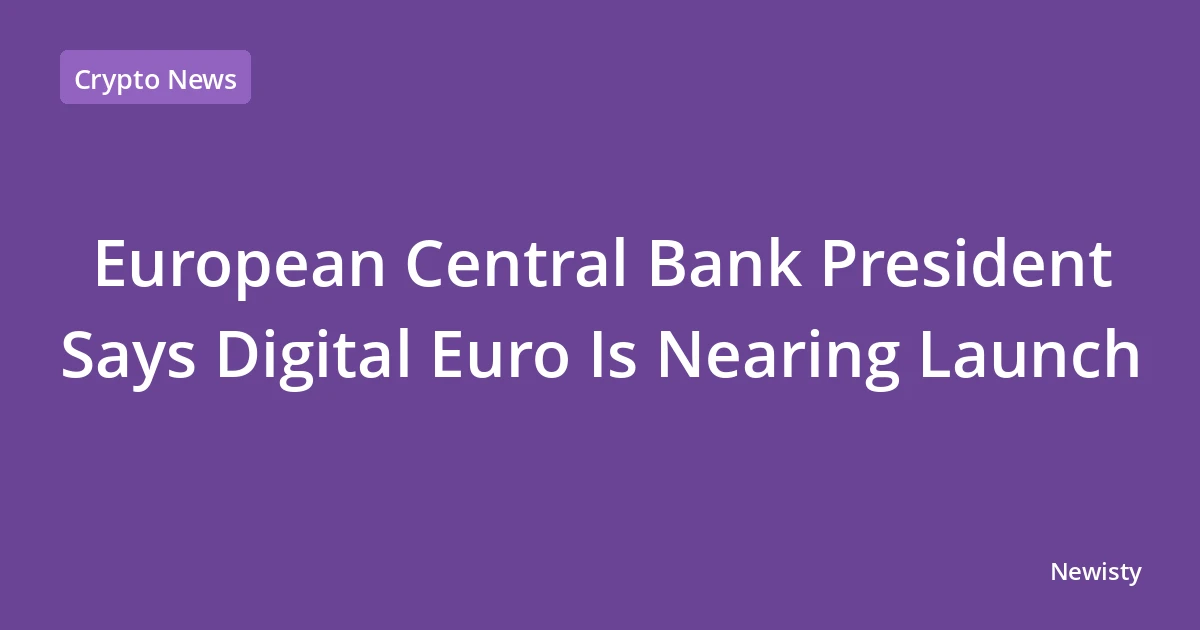 European Central Bank President Says Digital Euro Is Nearing Launch