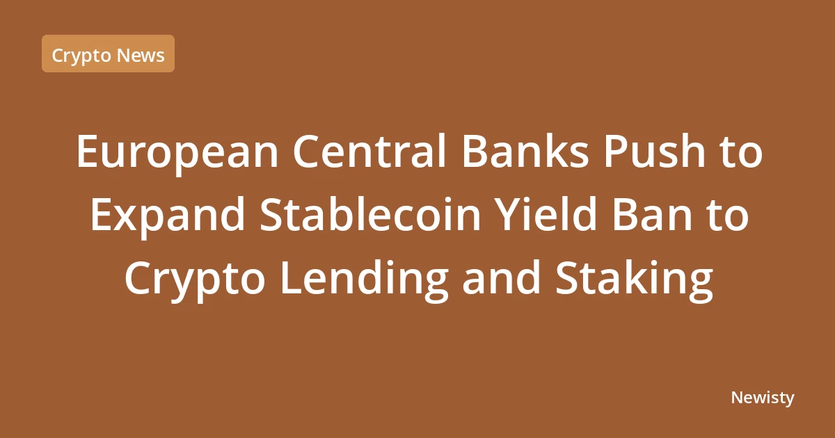 European Central Banks Push to Expand Stablecoin Yield Ban to Crypto Lending and Staking