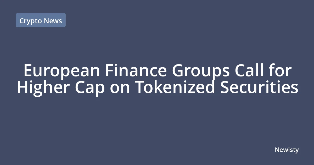 European Finance Groups Call for Higher Cap on Tokenized Securities