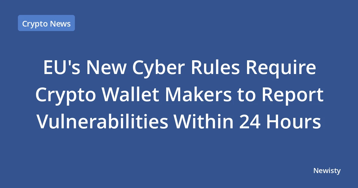 EU's New Cyber Rules Require Crypto Wallet Makers to Report Vulnerabilities Within 24 Hours