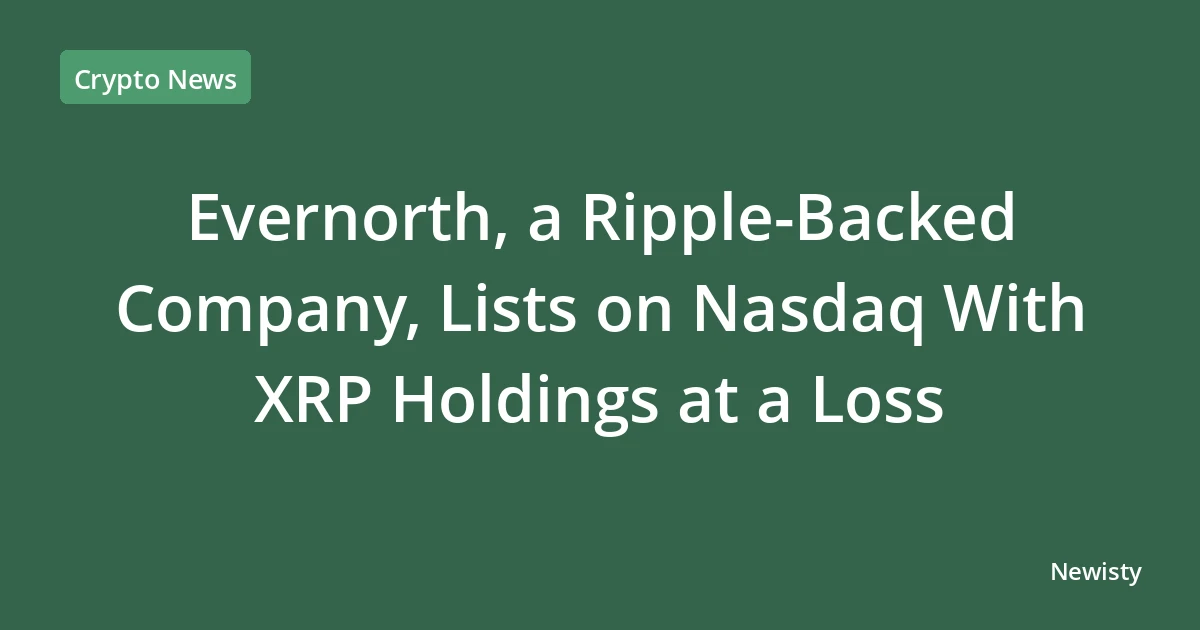 Evernorth, a Ripple-Backed Company, Lists on Nasdaq With XRP Holdings at a Loss