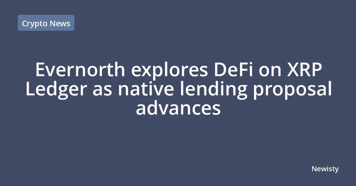 Evernorth explores DeFi on XRP Ledger as native lending proposal advances