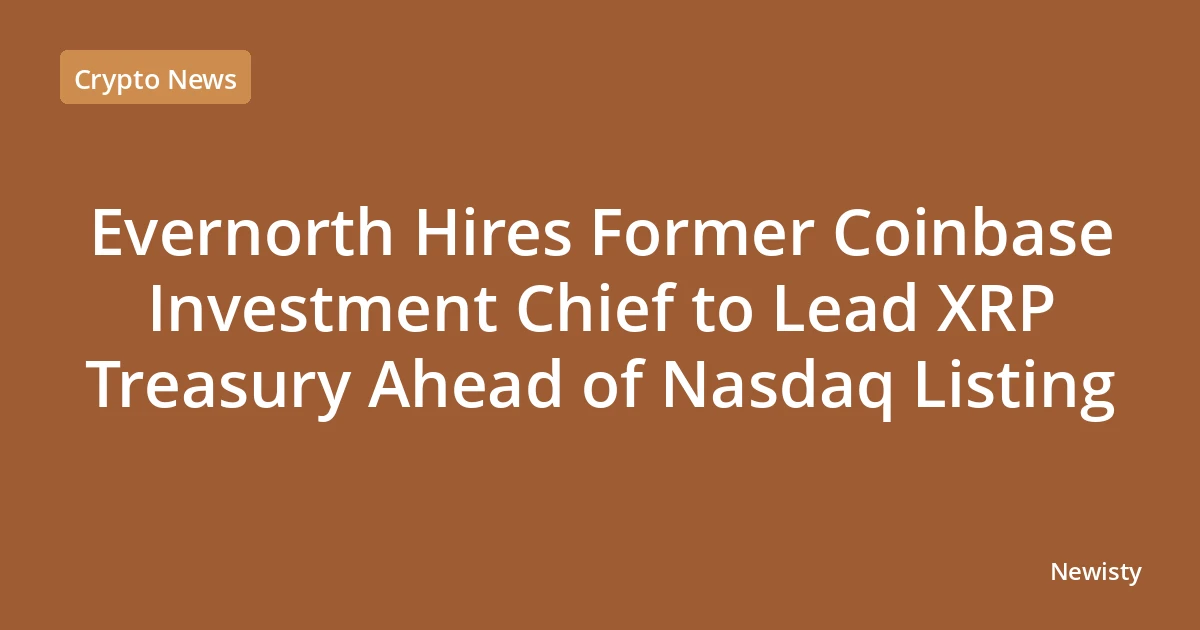 Evernorth Hires Former Coinbase Investment Chief to Lead XRP Treasury Ahead of Nasdaq Listing