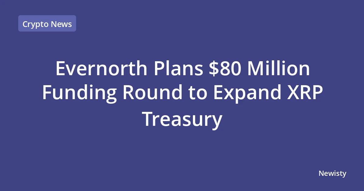Evernorth Plans $80 Million Funding Round to Expand XRP Treasury
