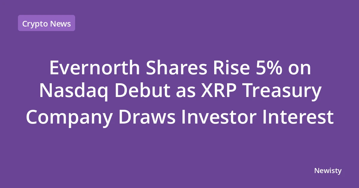 Evernorth Shares Rise 5% on Nasdaq Debut as XRP Treasury Company Draws Investor Interest