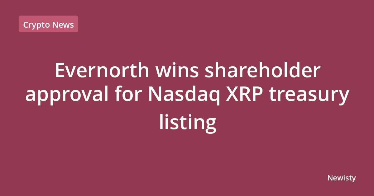Evernorth wins shareholder approval for Nasdaq XRP treasury listing