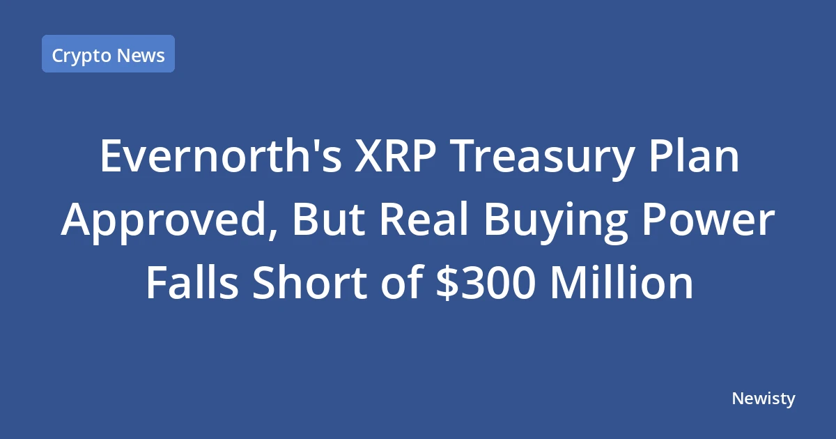 Evernorth's XRP Treasury Plan Approved, But Real Buying Power Falls Short of $300 Million