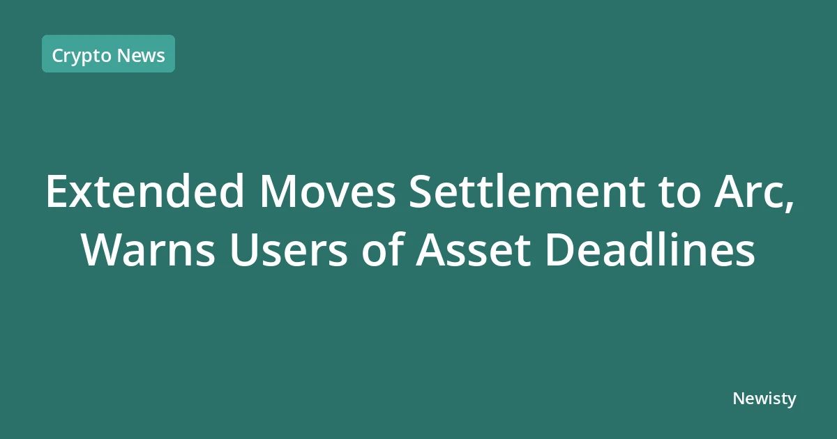 Extended Moves Settlement to Arc, Warns Users of Asset Deadlines