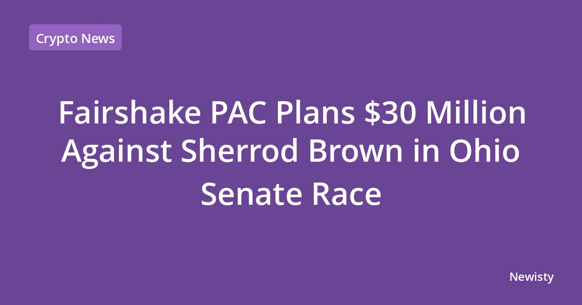 Fairshake PAC Plans $30 Million Against Sherrod Brown in Ohio Senate Race
