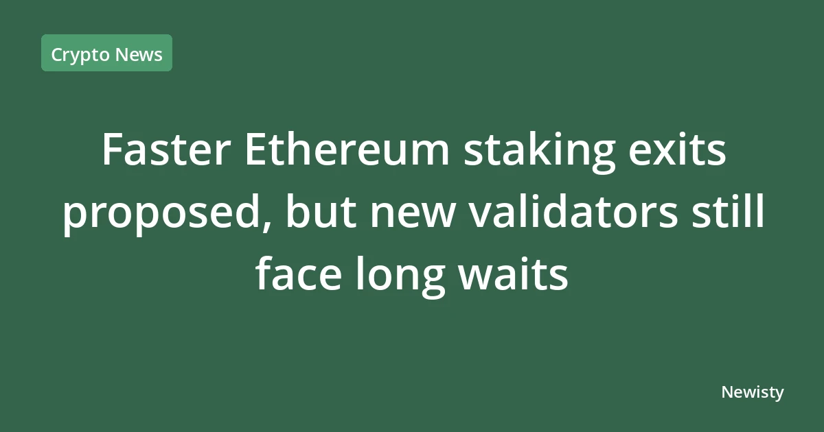 Faster Ethereum staking exits proposed, but new validators still face long waits