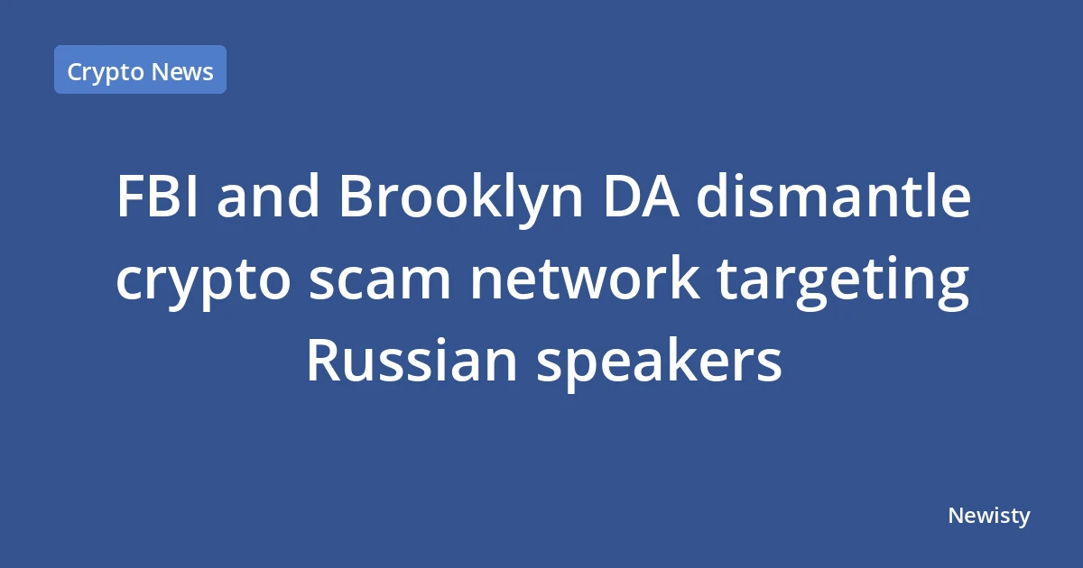 FBI and Brooklyn DA dismantle crypto scam network targeting Russian speakers
