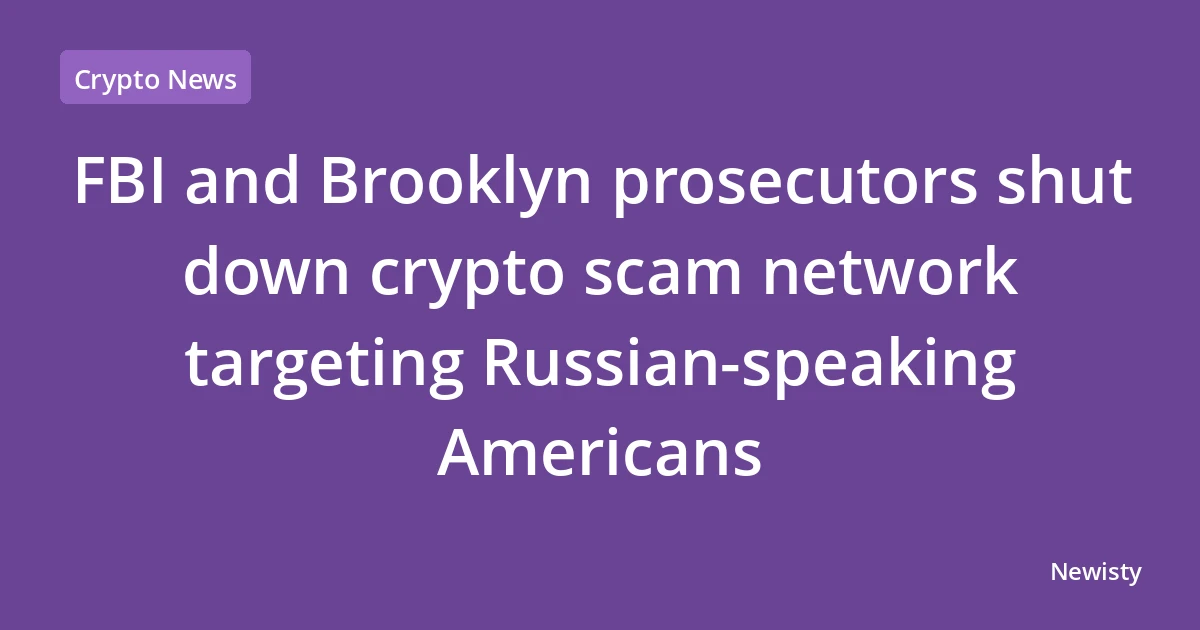 FBI and Brooklyn prosecutors shut down crypto scam network targeting Russian-speaking Americans