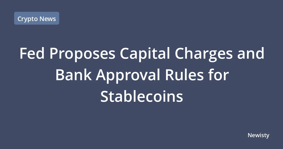 Fed Proposes Capital Charges and Bank Approval Rules for Stablecoins