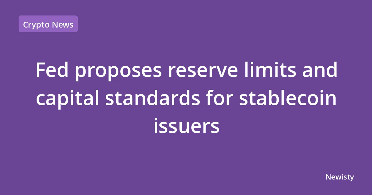 Fed proposes reserve limits and capital standards for stablecoin issuers