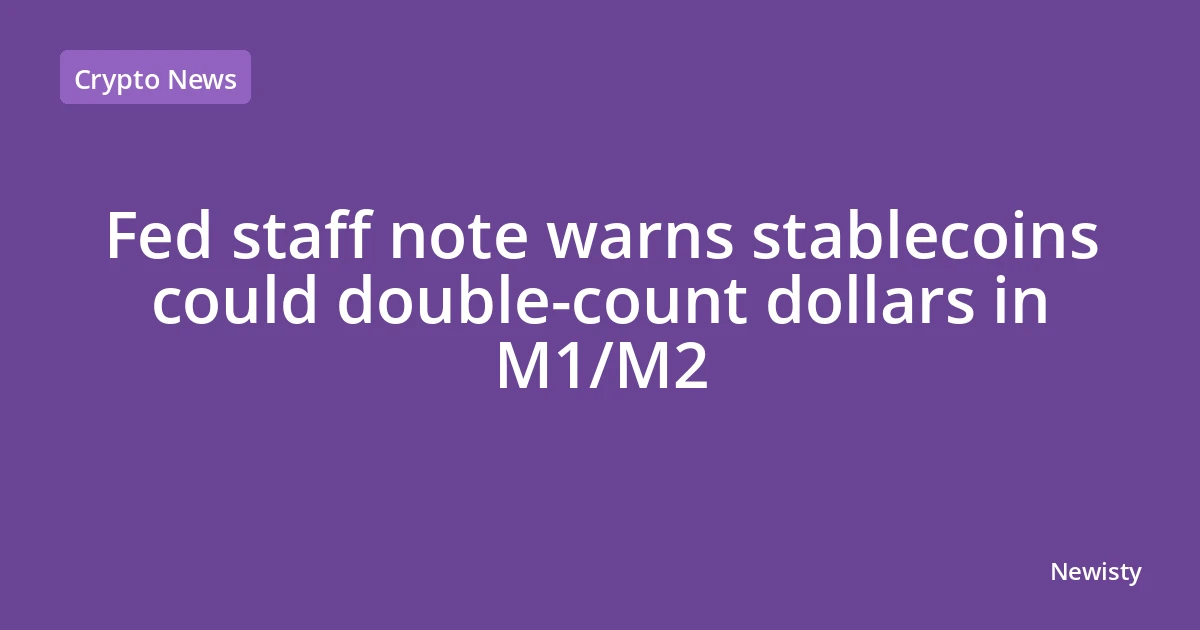 Fed staff note warns stablecoins could double-count dollars in M1/M2