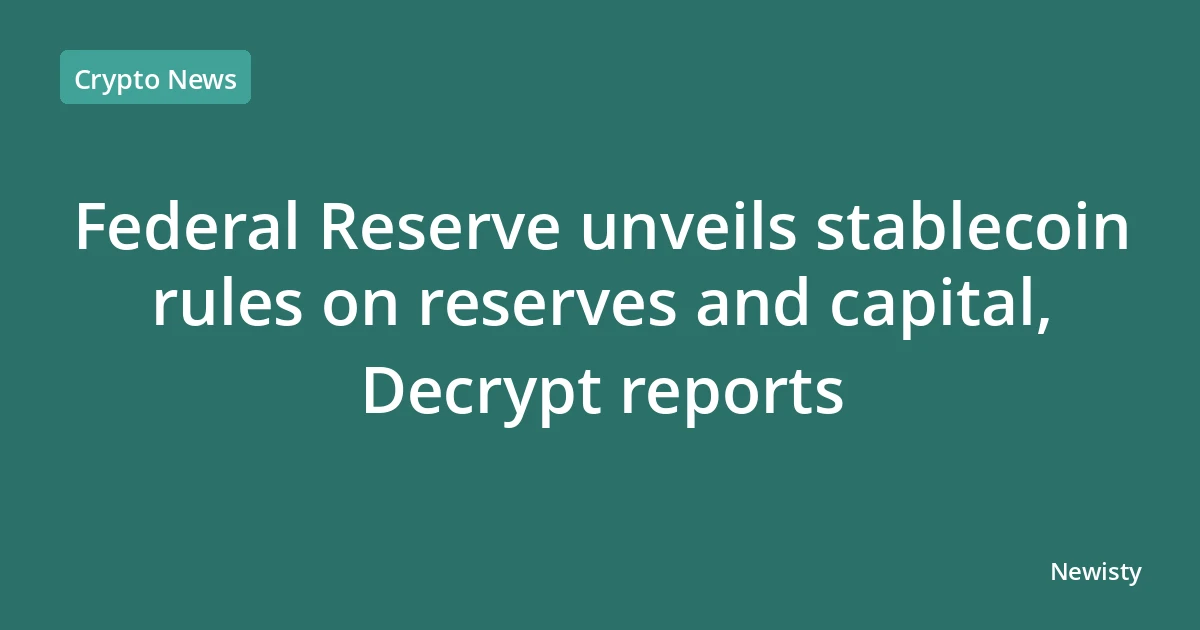 Federal Reserve unveils stablecoin rules on reserves and capital, Decrypt reports
