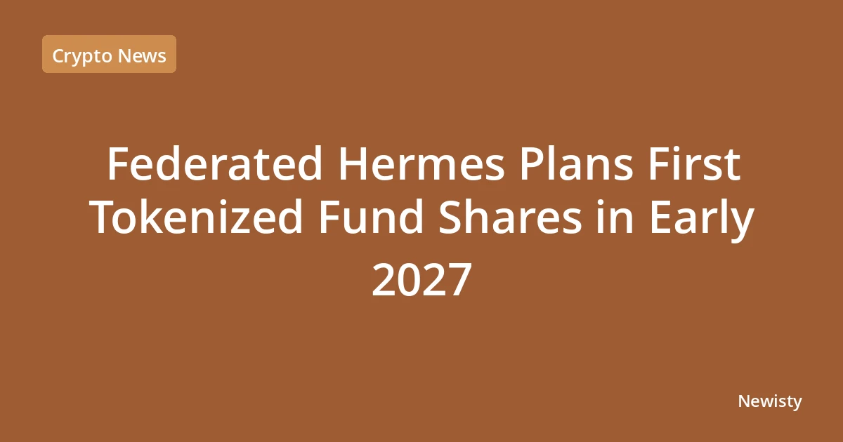 Federated Hermes Plans First Tokenized Fund Shares in Early 2027