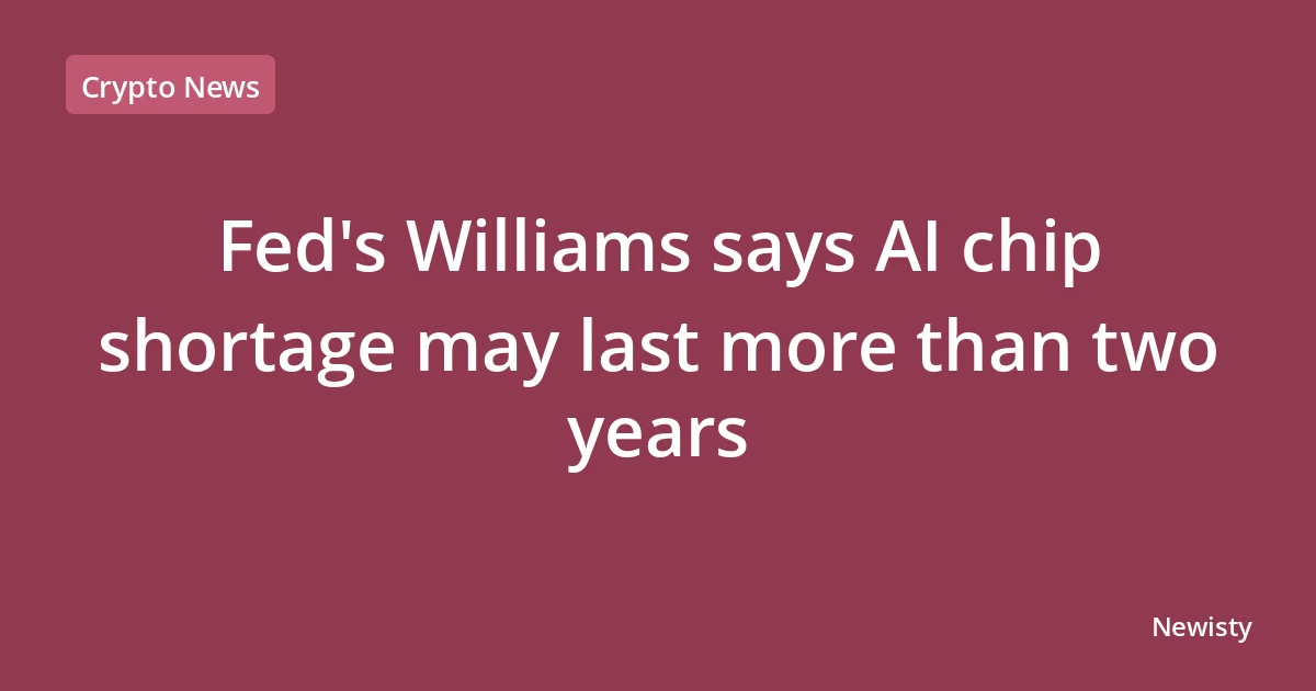 Fed's Williams says AI chip shortage may last more than two years