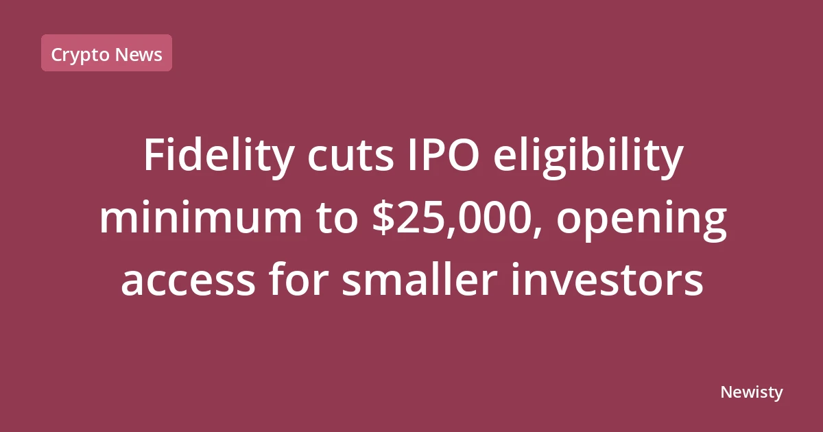 Fidelity cuts IPO eligibility minimum to $25,000, opening access for smaller investors