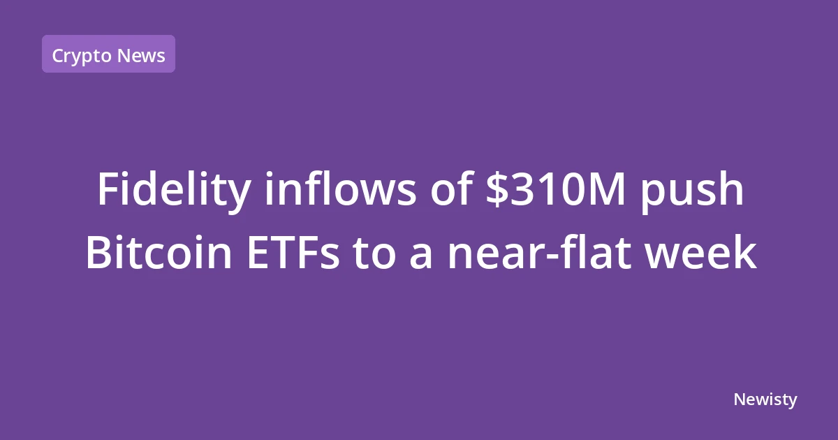 Fidelity inflows of $310M push Bitcoin ETFs to a near-flat week