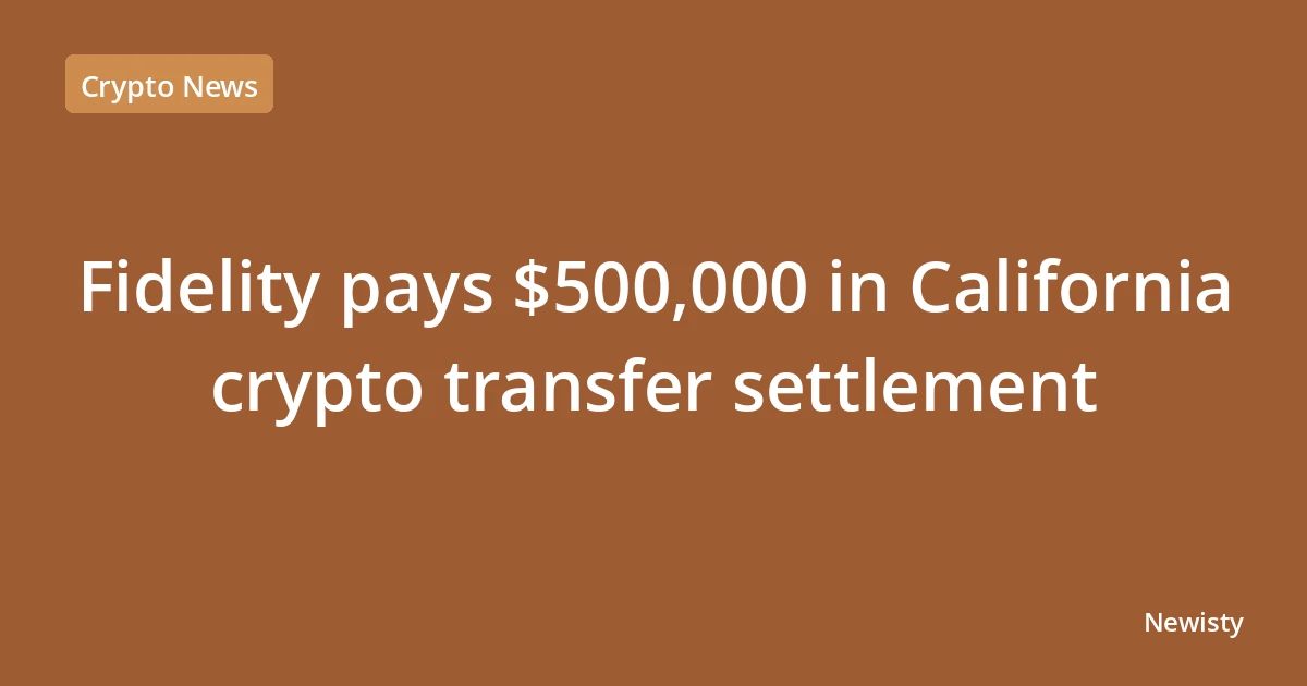 Fidelity pays $500,000 in California crypto transfer settlement
