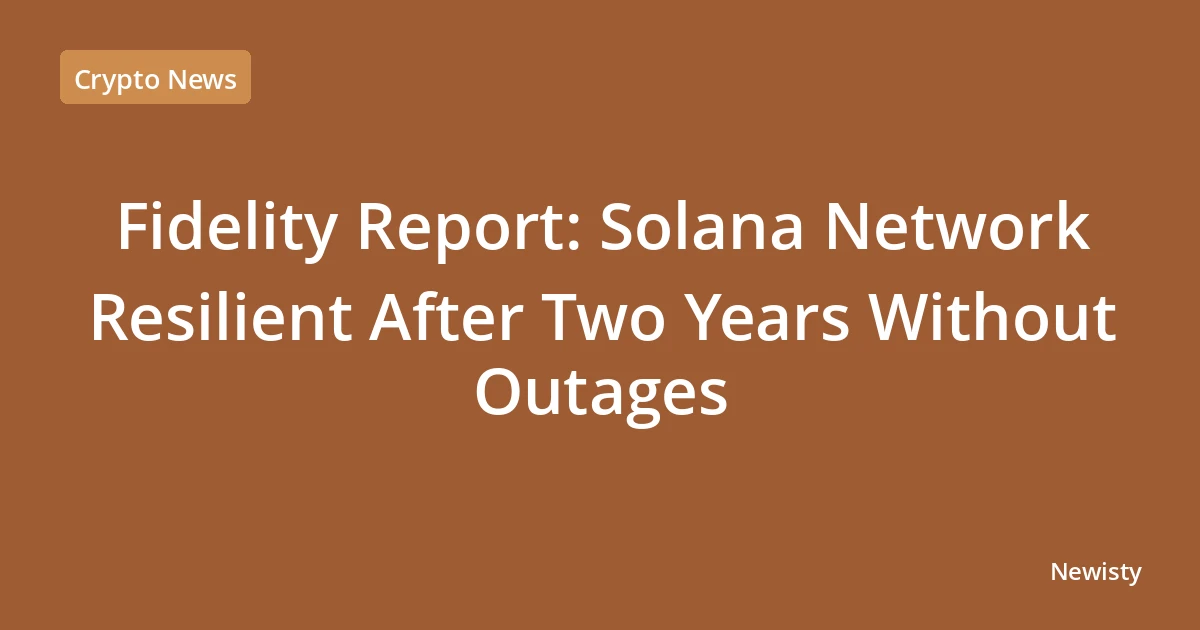 Fidelity Report: Solana Network Resilient After Two Years Without Outages