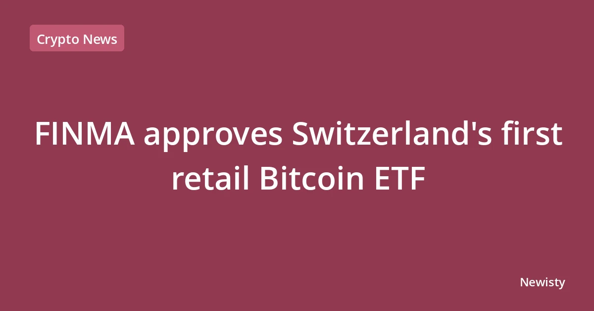 FINMA approves Switzerland's first retail Bitcoin ETF