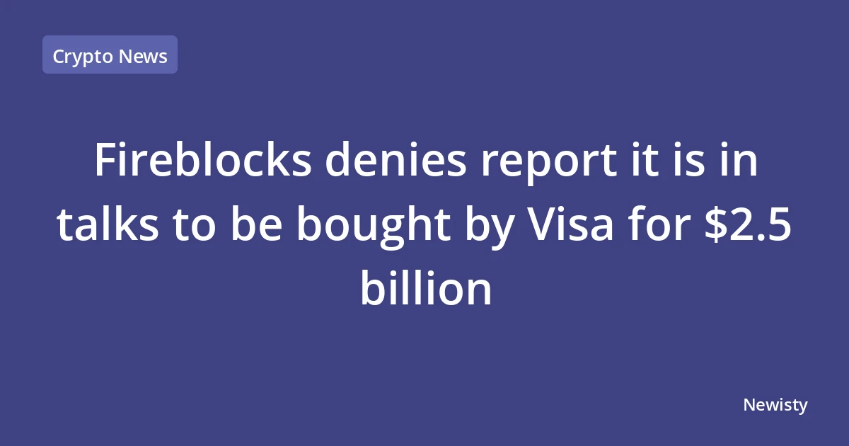 Fireblocks denies report it is in talks to be bought by Visa for $2.5 billion
