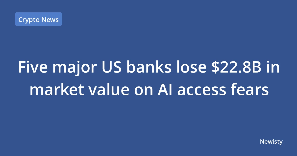 Five major US banks lose $22.8B in market value on AI access fears