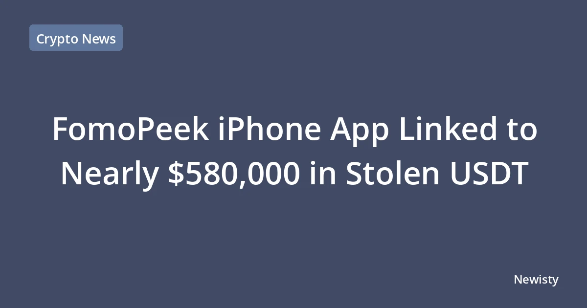FomoPeek iPhone App Linked to Nearly $580,000 in Stolen USDT