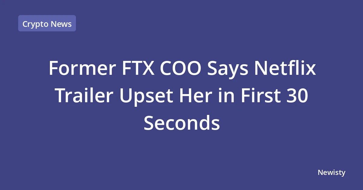 Former FTX COO Says Netflix Trailer Upset Her in First 30 Seconds