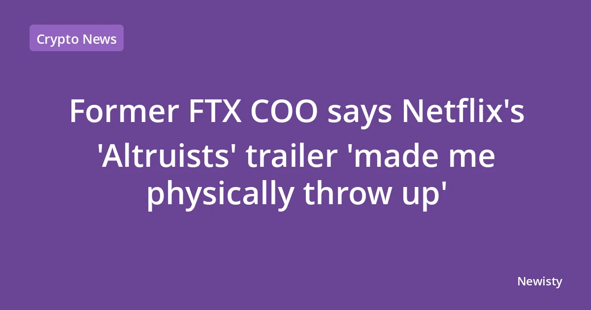 Former FTX COO says Netflix's 'Altruists' trailer 'made me physically throw up'