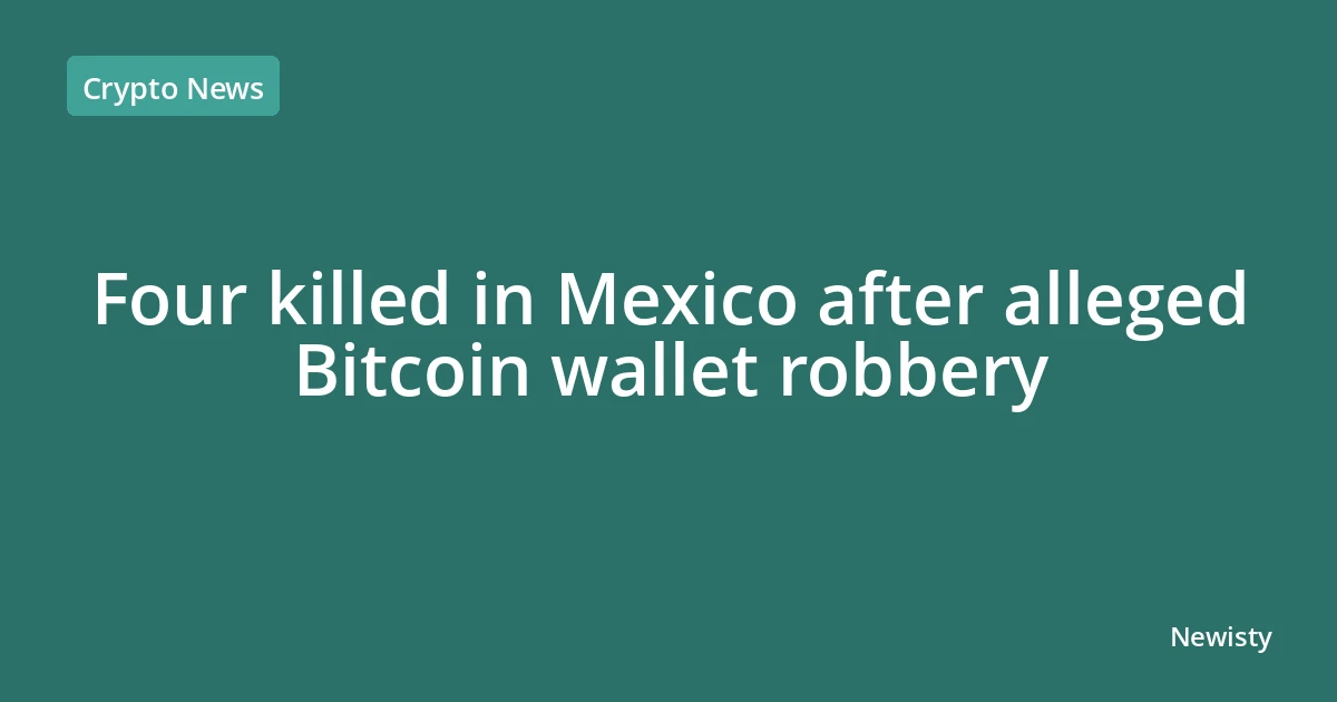 Four killed in Mexico after alleged Bitcoin wallet robbery