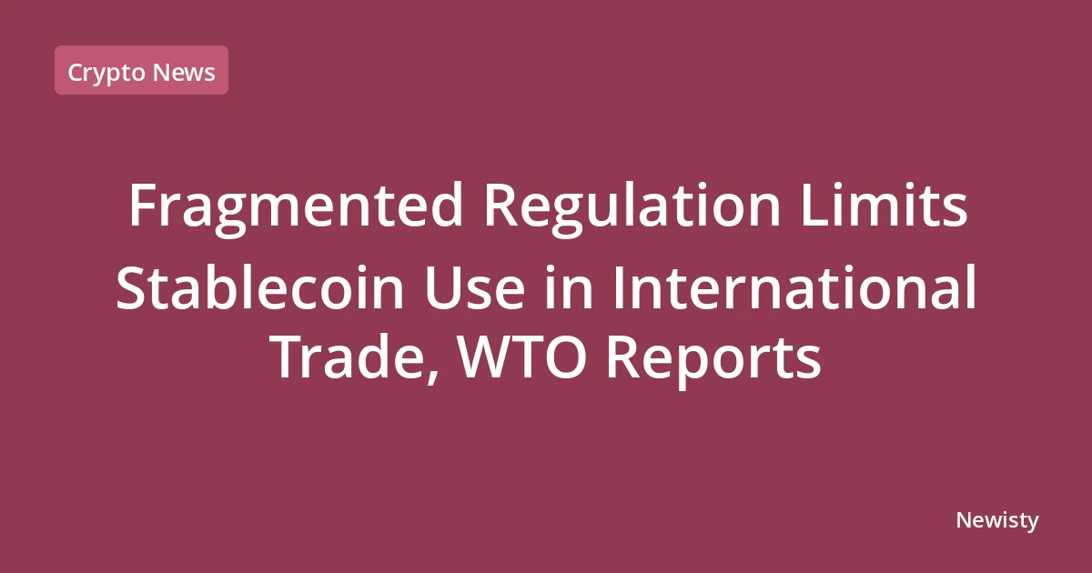 Fragmented Regulation Limits Stablecoin Use in International Trade, WTO Reports