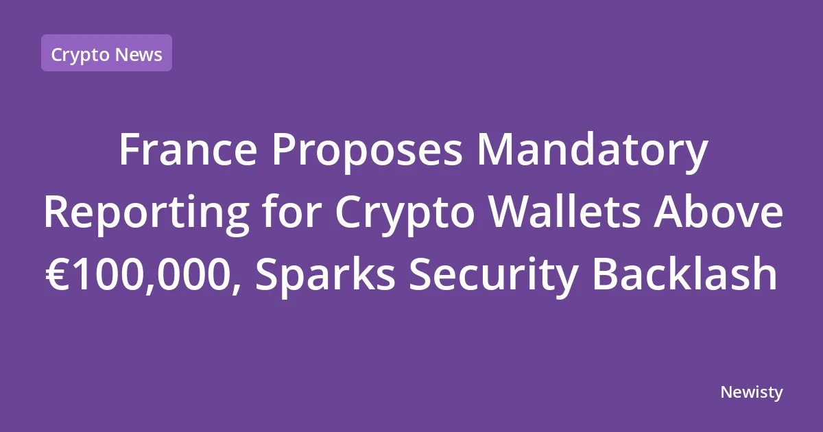 France Proposes Mandatory Reporting for Crypto Wallets Above €100,000, Sparks Security Backlash