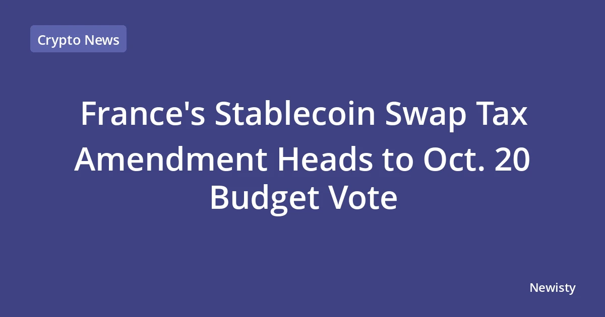 France's Stablecoin Swap Tax Amendment Heads to Oct. 20 Budget Vote