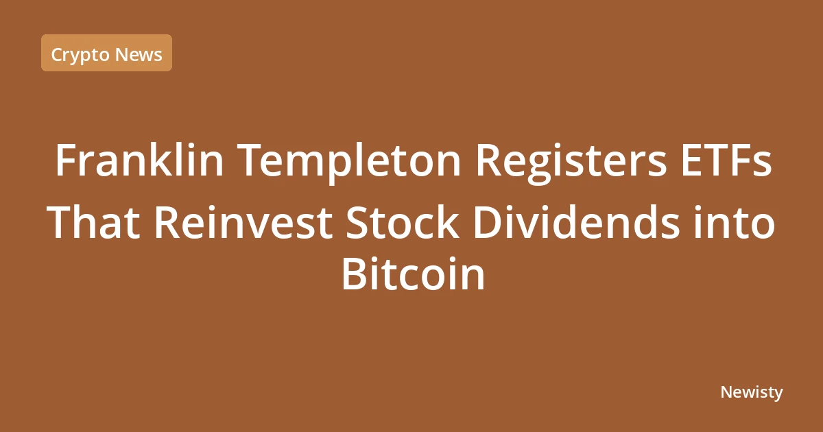 Franklin Templeton Registers ETFs That Reinvest Stock Dividends into Bitcoin